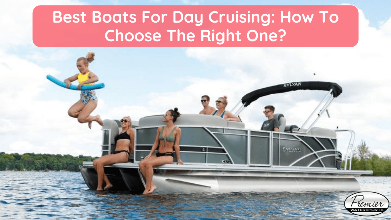 Best Boats For Day Cruising: How To Choose The Right One?