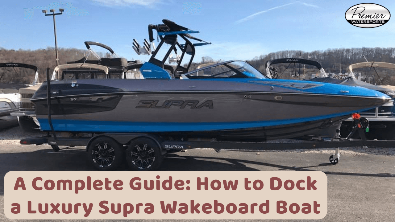 A Complete Guide: How to Dock a Luxury Supra Wakeboard Boat